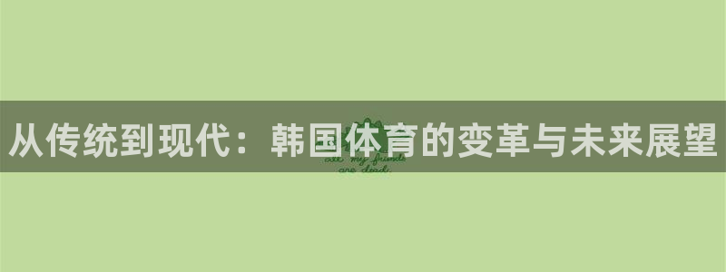 oety欧亿体育官网下载招商电话地址查询:从传统到现代:韩国