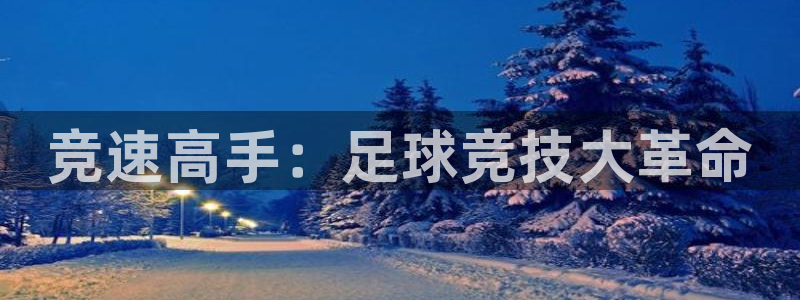 欧亿体育官方正版app科技:竞速高手:足球竞技大革命